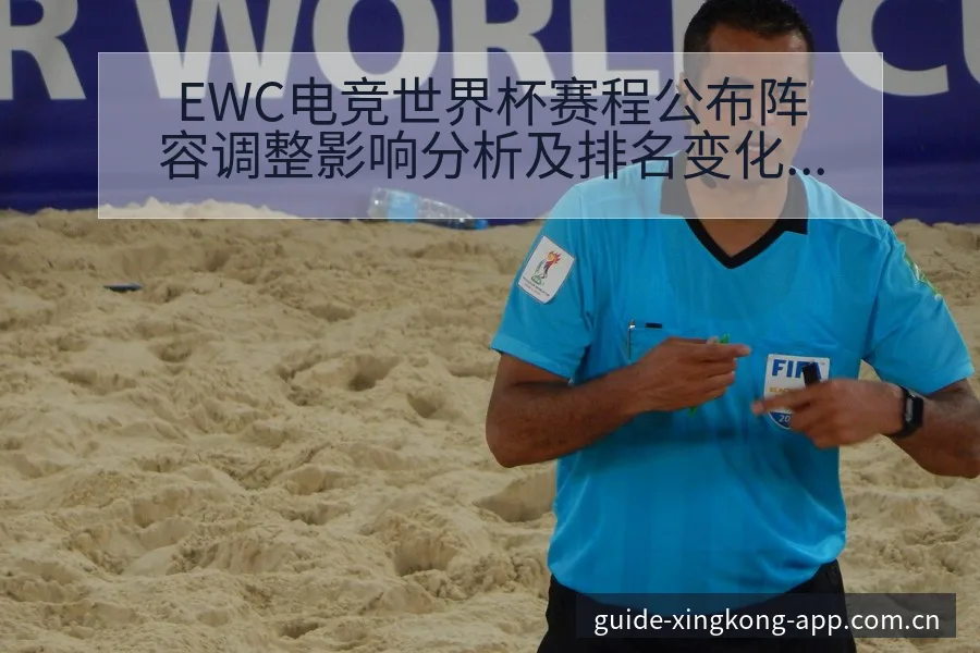 EWC电竞世界杯赛程公布阵容调整影响分析及排名变化趋势 - 星空官网