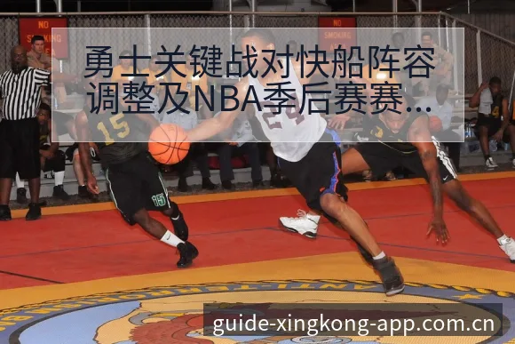 勇士关键战对快船阵容调整及NBA季后赛赛程前瞻分析阵容影 - 星空官网